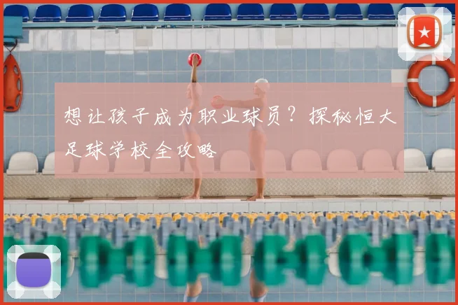 想让孩子成为职业球员？探秘恒大足球学校全攻略