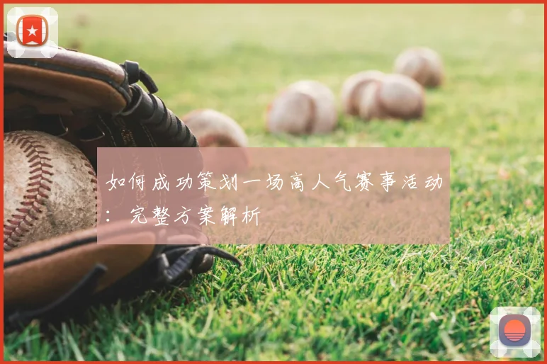 如何成功策划一场高人气赛事活动：完整方案解析